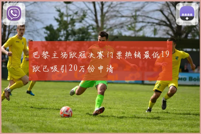 巴黎主场欧冠决赛门票热销最低19欧已吸引20万份申请